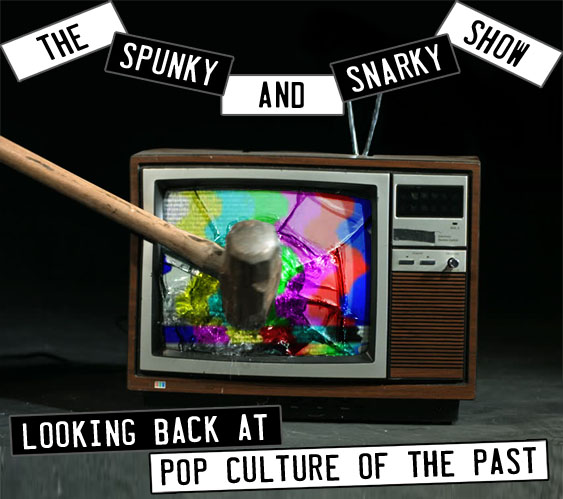 The Spunky and Snarky Show Looking Back At Pop Culture Of The Past.